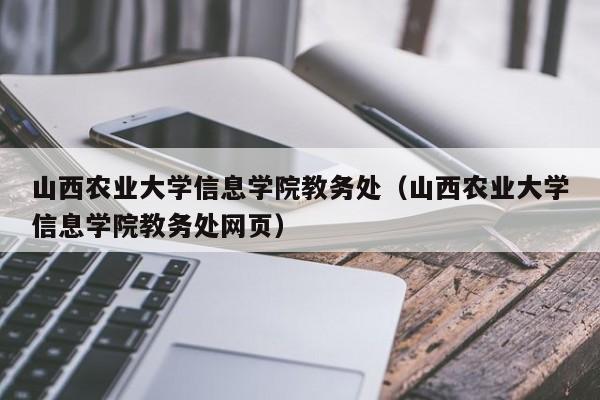 山西农业大学信息学院教务处（山西农业大学信息学院教务处网页）