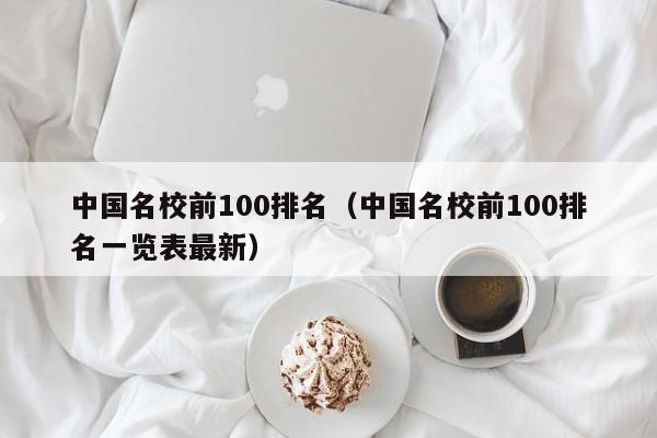 中国名校前100排名（中国名校前100排名一览表最新）