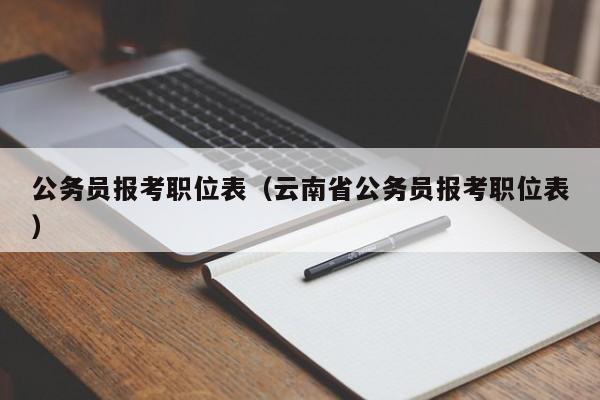 公务员报考职位表（云南省公务员报考职位表）