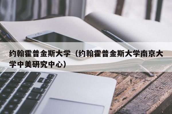 约翰霍普金斯大学（约翰霍普金斯大学南京大学中美研究中心）