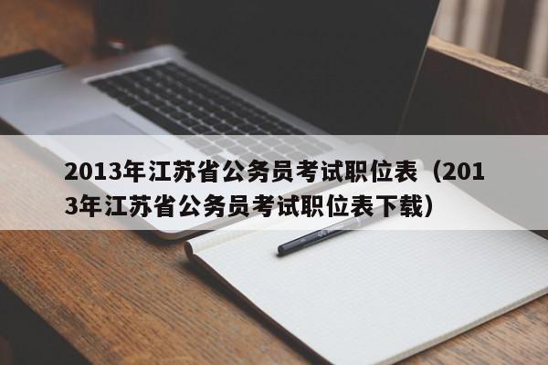 2013年江苏省公务员考试职位表（2013年江苏省公务员考试职位表下载）