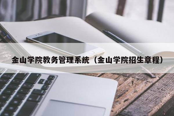 金山学院教务管理系统（金山学院招生章程）