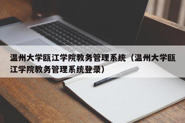 温州大学瓯江学院教务管理系统（温州大学瓯江学院教务管理系统登录）