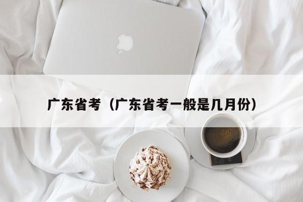 广东省考（广东省考一般是几月份）