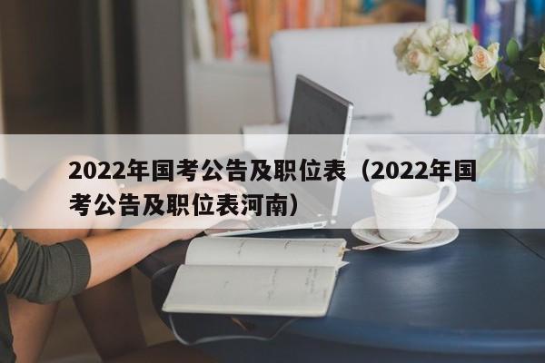 2022年国考公告及职位表（2022年国考公告及职位表河南）