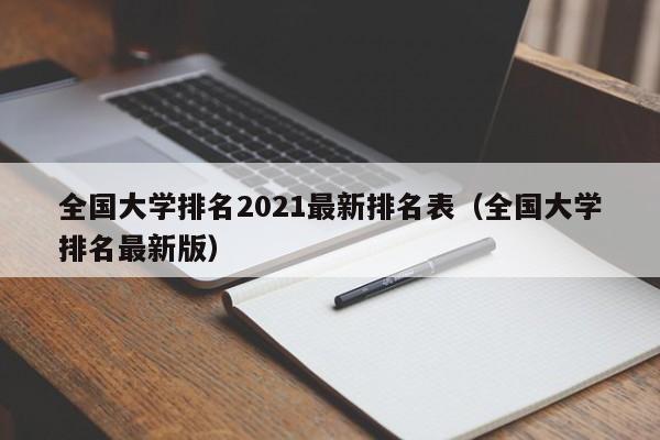 全国大学排名2021最新排名表（全国大学排名最新版）