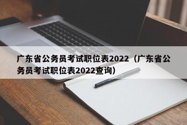 广东省公务员考试职位表2022（广东省公务员考试职位表2022查询）