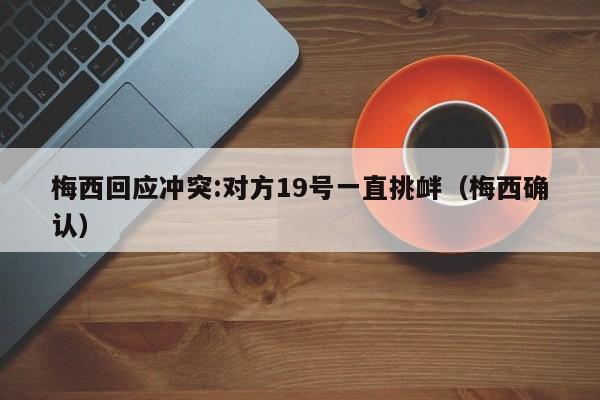 梅西回应冲突:对方19号一直挑衅（梅西确认）