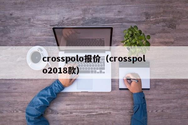 crosspolo报价（crosspolo2018款）