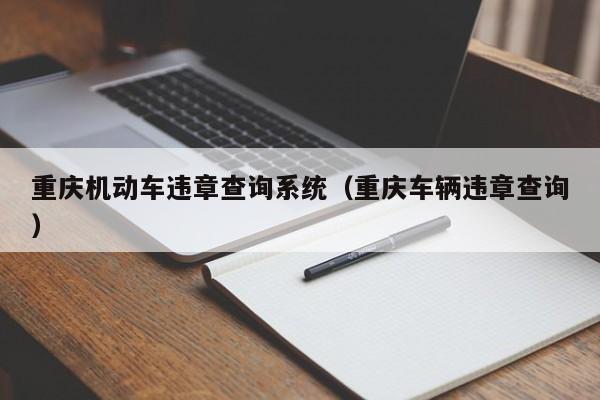 重庆机动车违章查询系统（重庆车辆违章查询）