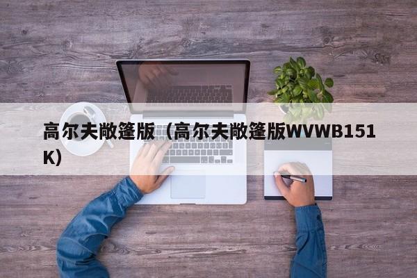 高尔夫敞篷版（高尔夫敞篷版WVWB151K）