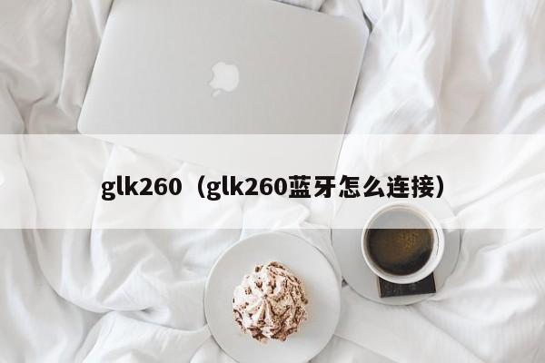 glk260（glk260蓝牙怎么连接）