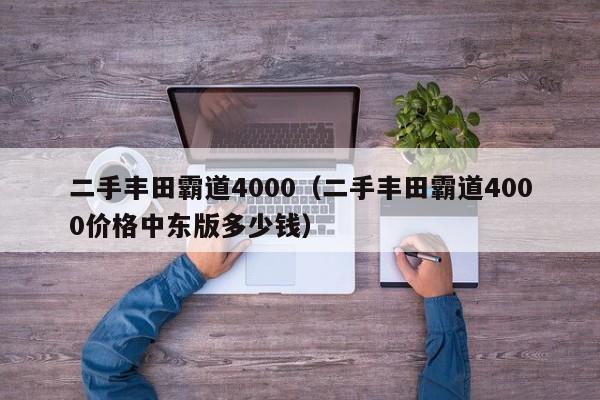 二手丰田霸道4000（二手丰田霸道4000价格中东版多少钱）